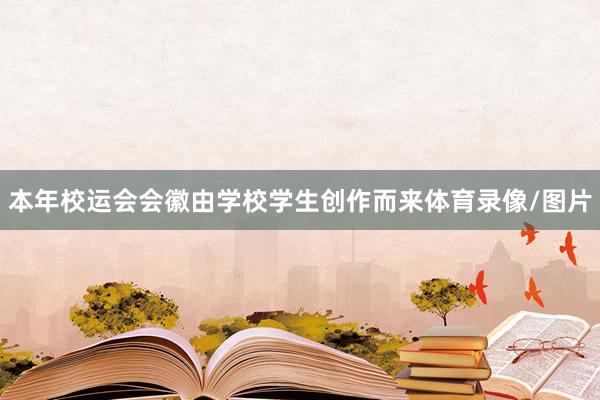 本年校运会会徽由学校学生创作而来体育录像/图片