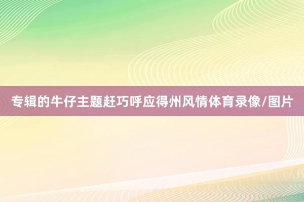 专辑的牛仔主题赶巧呼应得州风情体育录像/图片