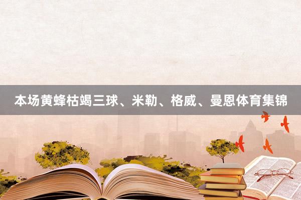 本场黄蜂枯竭三球、米勒、格威、曼恩体育集锦
