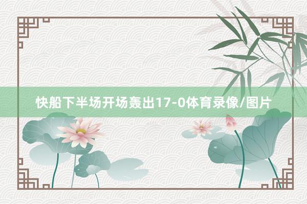 快船下半场开场轰出17-0体育录像/图片