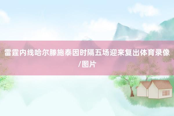 雷霆内线哈尔滕施泰因时隔五场迎来复出体育录像/图片