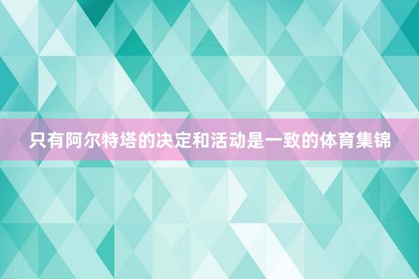 只有阿尔特塔的决定和活动是一致的体育集锦