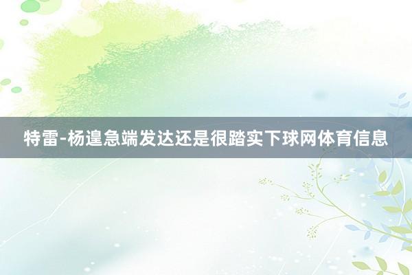 特雷-杨遑急端发达还是很踏实下球网体育信息