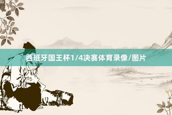 西班牙国王杯1/4决赛体育录像/图片
