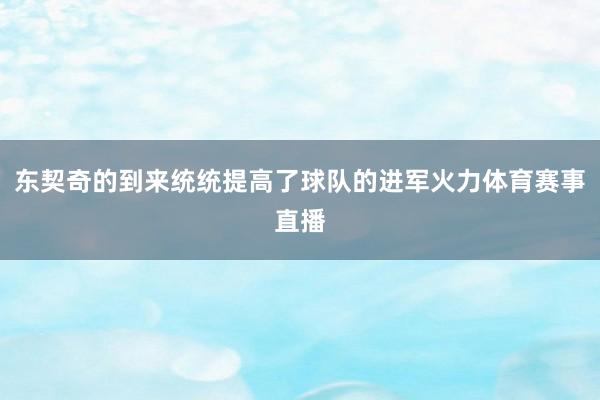 东契奇的到来统统提高了球队的进军火力体育赛事直播