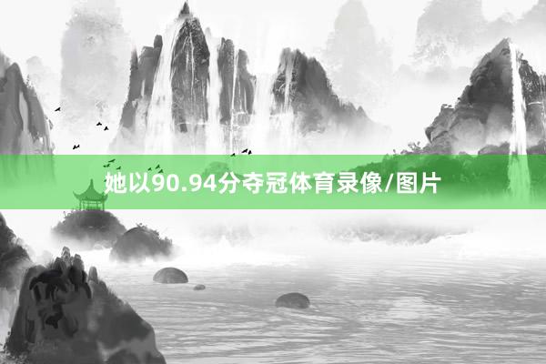她以90.94分夺冠体育录像/图片