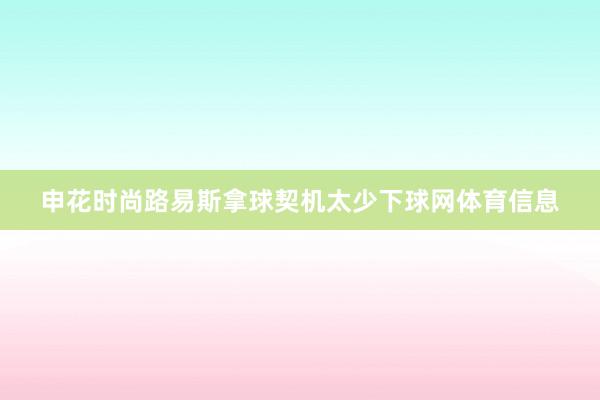 申花时尚路易斯拿球契机太少下球网体育信息
