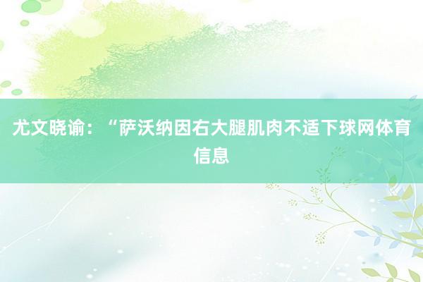 尤文晓谕：“萨沃纳因右大腿肌肉不适下球网体育信息