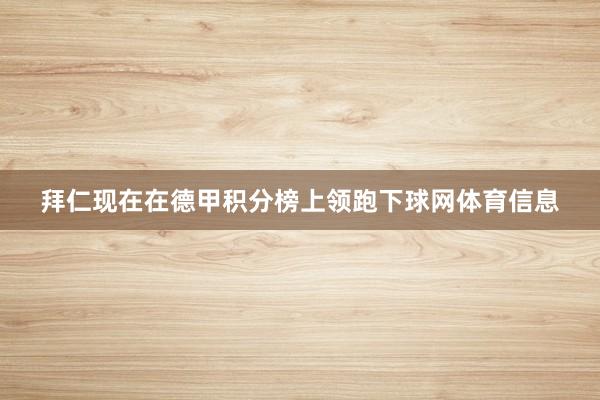 拜仁现在在德甲积分榜上领跑下球网体育信息