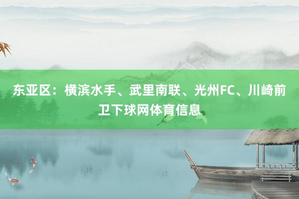 东亚区：横滨水手、武里南联、光州FC、川崎前卫下球网体育信息