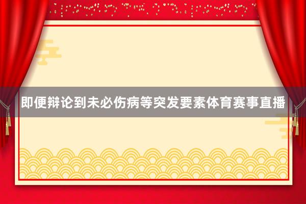 即便辩论到未必伤病等突发要素体育赛事直播