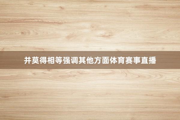 并莫得相等强调其他方面体育赛事直播