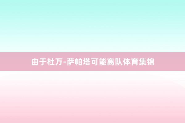 由于杜万-萨帕塔可能离队体育集锦