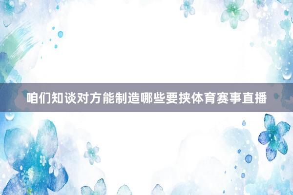 咱们知谈对方能制造哪些要挟体育赛事直播