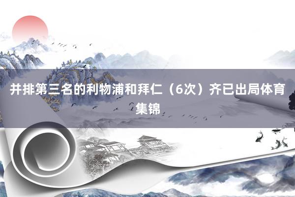 并排第三名的利物浦和拜仁（6次）齐已出局体育集锦