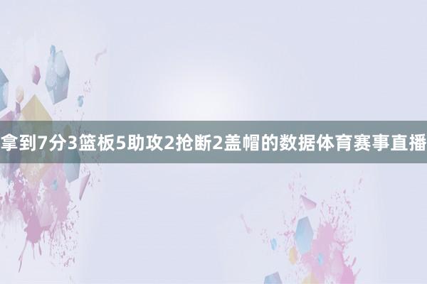 拿到7分3篮板5助攻2抢断2盖帽的数据体育赛事直播