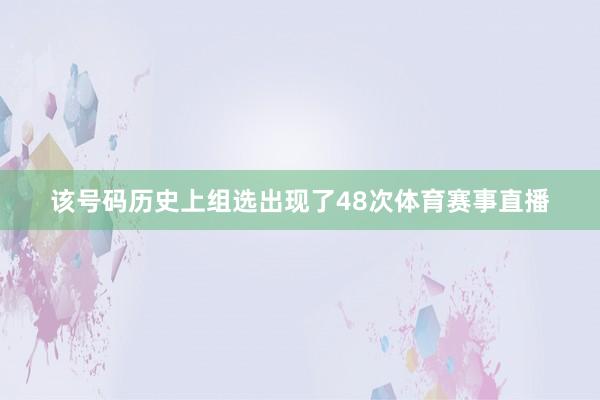 该号码历史上组选出现了48次体育赛事直播