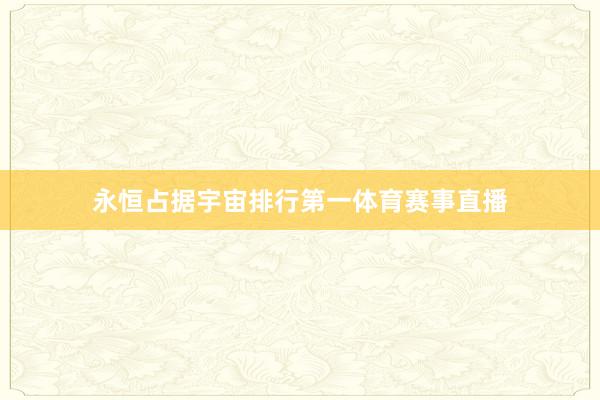 永恒占据宇宙排行第一体育赛事直播