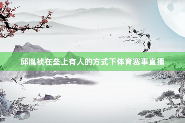 邱胤祯在垒上有人的方式下体育赛事直播