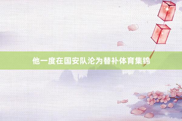 他一度在国安队沦为替补体育集锦