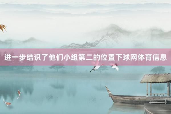 进一步结识了他们小组第二的位置下球网体育信息