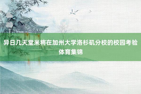 异日几天堂米将在加州大学洛杉矶分校的校园考验体育集锦