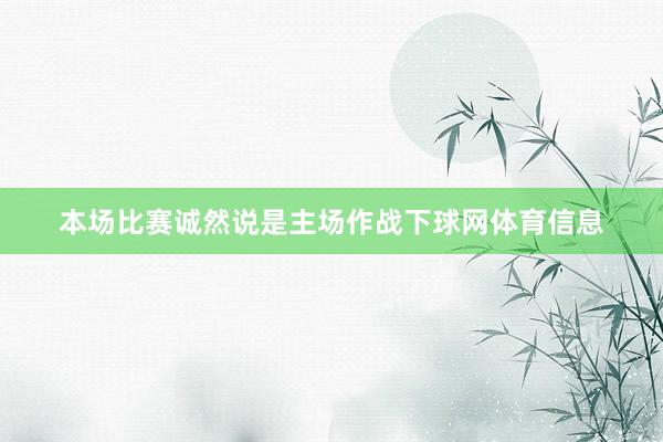 本场比赛诚然说是主场作战下球网体育信息
