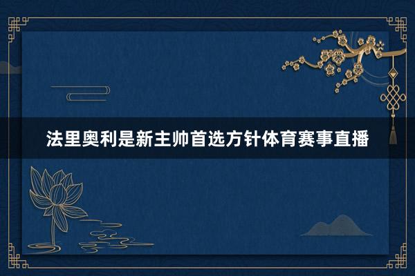 法里奥利是新主帅首选方针体育赛事直播