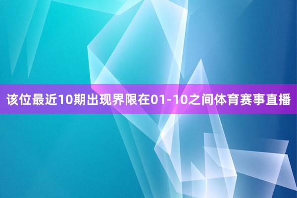 该位最近10期出现界限在01-10之间体育赛事直播