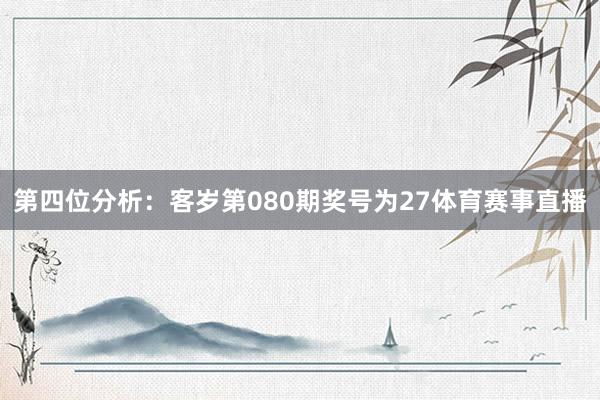 第四位分析：客岁第080期奖号为27体育赛事直播