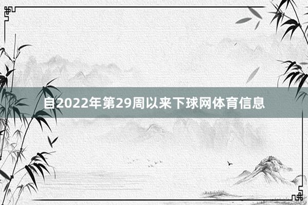 自2022年第29周以来下球网体育信息