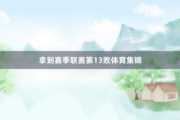 拿到赛季联赛第13败体育集锦