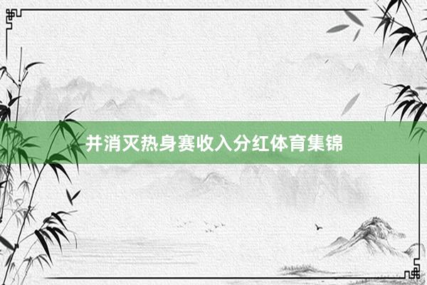 并消灭热身赛收入分红体育集锦