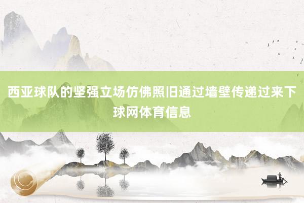 西亚球队的坚强立场仿佛照旧通过墙壁传递过来下球网体育信息