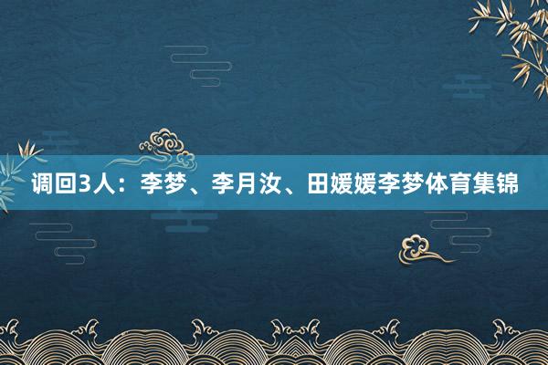 调回3人：李梦、李月汝、田媛媛李梦体育集锦