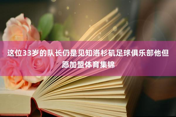 这位33岁的队长仍是见知洛杉矶足球俱乐部他但愿加盟体育集锦