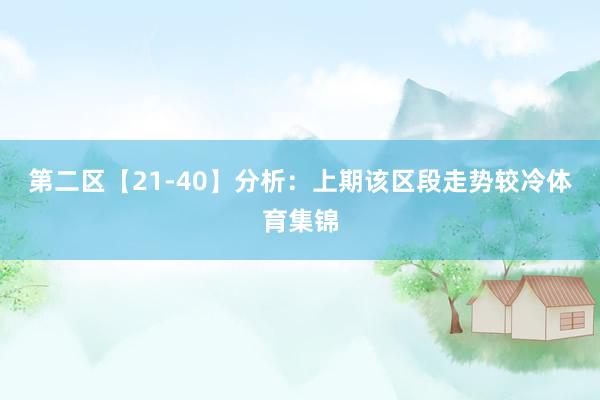 第二区【21-40】分析：上期该区段走势较冷体育集锦