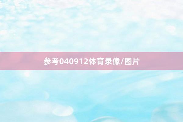 参考040912体育录像/图片