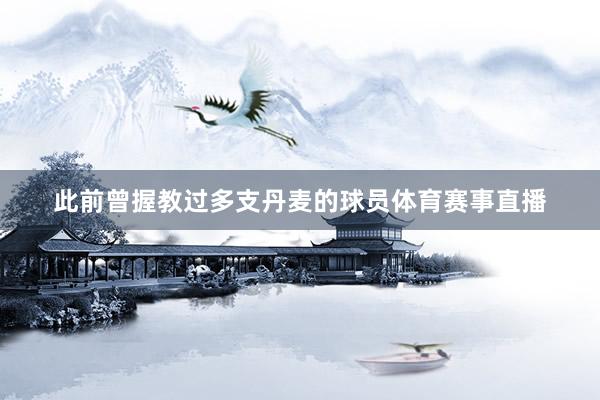 此前曾握教过多支丹麦的球员体育赛事直播