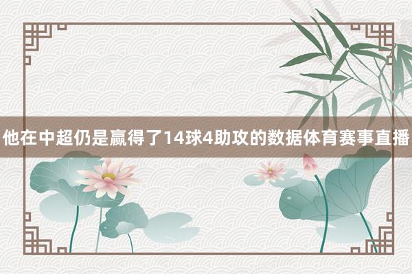 他在中超仍是赢得了14球4助攻的数据体育赛事直播
