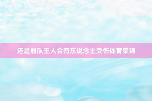 还是弱队王人会有东说念主受伤体育集锦