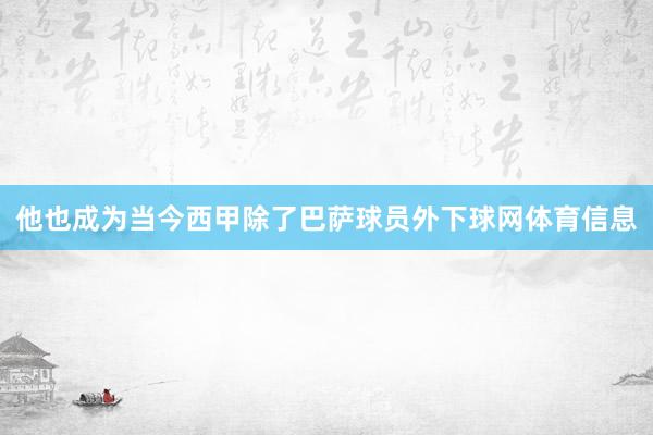 他也成为当今西甲除了巴萨球员外下球网体育信息