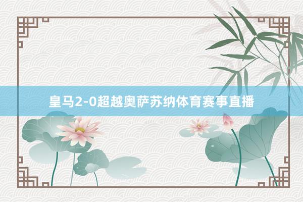 皇马2-0超越奥萨苏纳体育赛事直播
