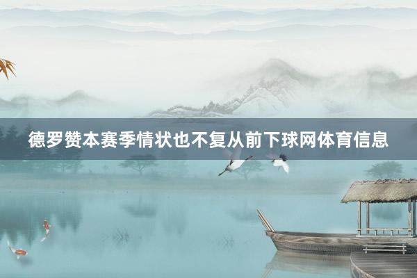 德罗赞本赛季情状也不复从前下球网体育信息