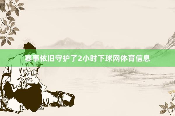 赛事依旧守护了2小时下球网体育信息
