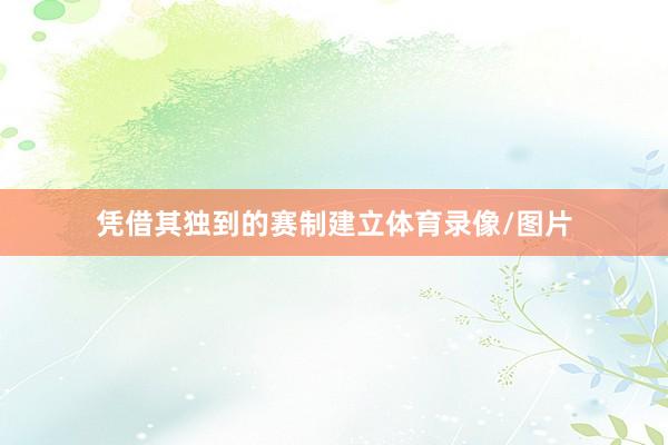 凭借其独到的赛制建立体育录像/图片