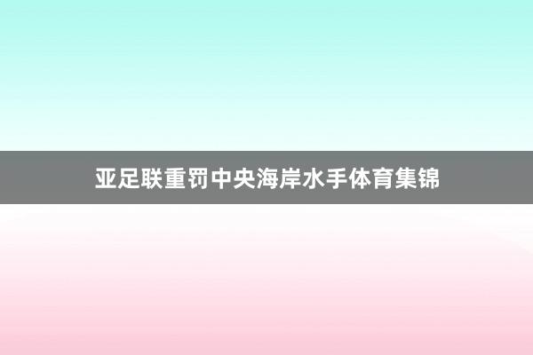 亚足联重罚中央海岸水手体育集锦