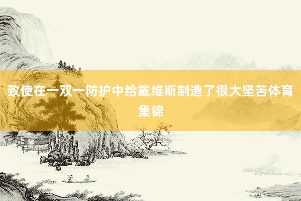 致使在一双一防护中给戴维斯制造了很大坚苦体育集锦