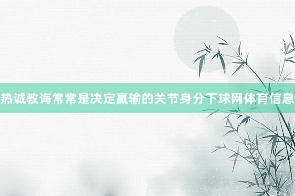 热诚教诲常常是决定赢输的关节身分下球网体育信息