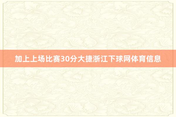 加上上场比赛30分大捷浙江下球网体育信息